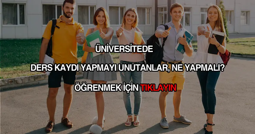 Üniversitede ders kaydı yapmayı unuttum, ne yapmalıyım?