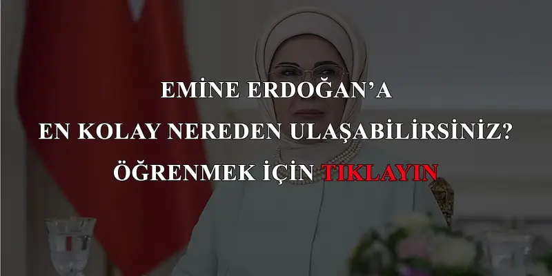 Emine Erdoğan'a nasıl ulaşılır?