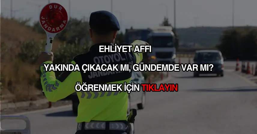 Gündemde ehliyet affı var mı?