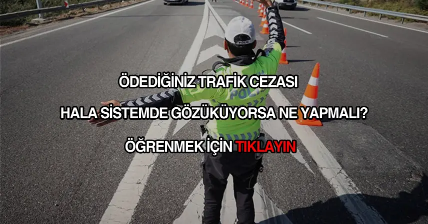 Ödediğim trafik cezası hala gözüküyor ne yapılmalı?