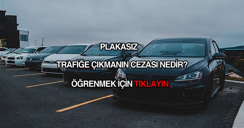 Plakasız trafiğe çıkmanın cezası nedir?