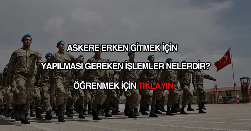 Askere erken gitmek için yapmalı?